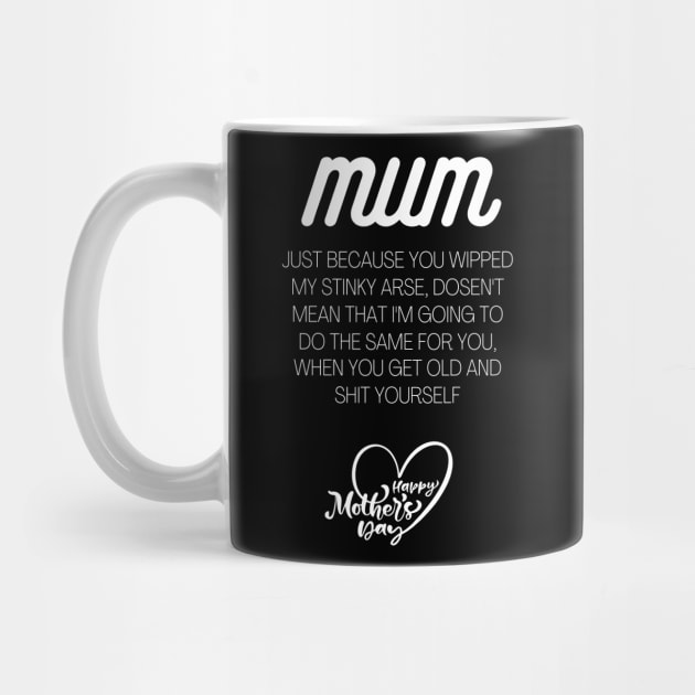 Mum just because I wiped your, Mothers day slogan by Authentic Designer UK